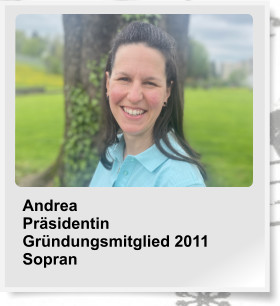 Andrea Prsidentin Grndungsmitglied 2011 Sopran