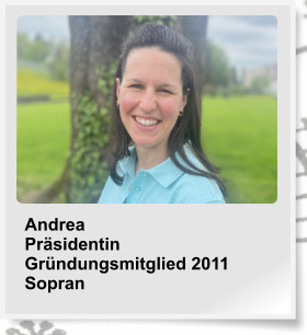 Andrea Prsidentin Grndungsmitglied 2011 Sopran
