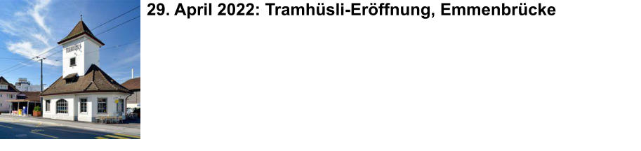 29. April 2022: Tramhsli-Erffnung, Emmenbrcke